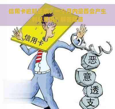 信用卡逾期还款：一个月内是否会产生利息费用？解答疑惑