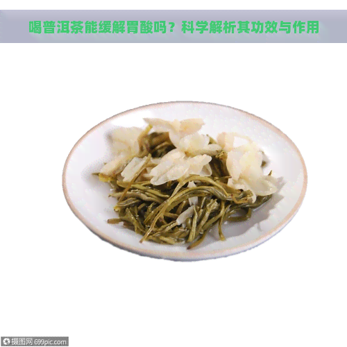 喝普洱茶能缓解胃酸吗？科学解析其功效与作用