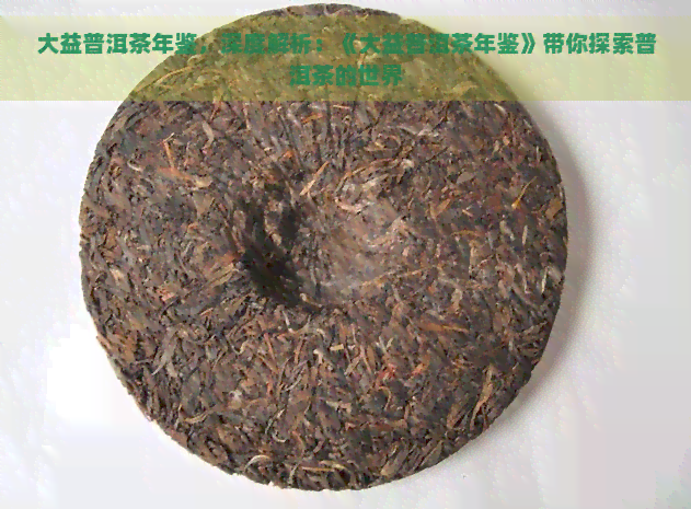 大益普洱茶年鉴，深度解析：《大益普洱茶年鉴》带你探索普洱茶的世界