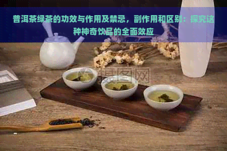 普洱茶绿茶的功效与作用及禁忌，副作用和区别：探究这种神奇饮品的全面效应