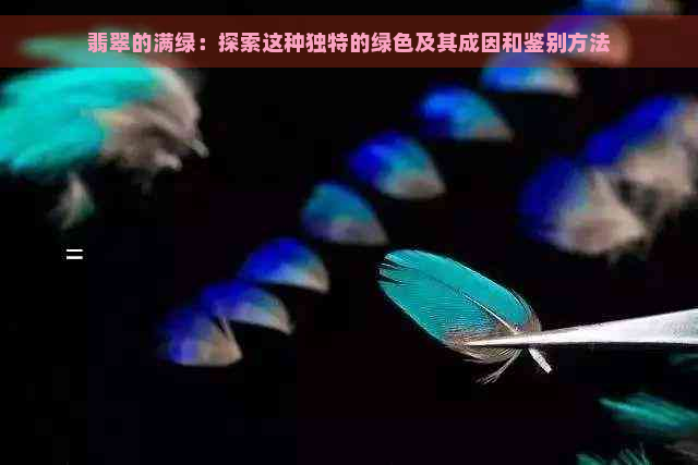 翡翠的满绿：探索这种独特的绿色及其成因和鉴别方法