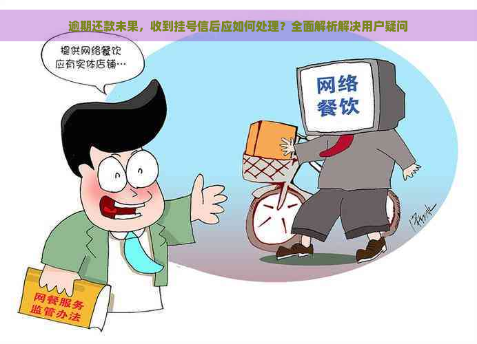 逾期还款未果，收到挂号信后应如何处理？全面解析解决用户疑问