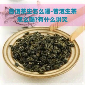 普洱茶生怎么喝-普洱生茶怎么喝?有什么讲究