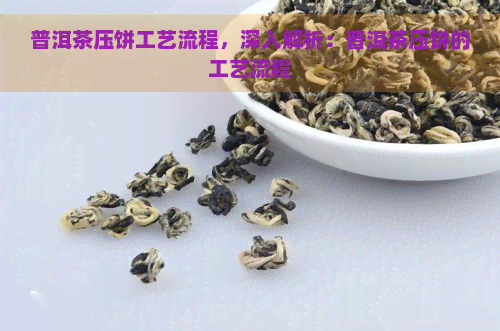 普洱茶压饼工艺流程，深入解析：普洱茶压饼的工艺流程