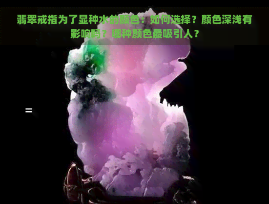 翡翠戒指为了显种水的颜色：如何选择？颜色深浅有影响吗？哪种颜色最吸引人？