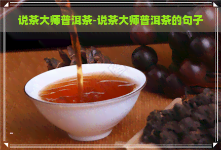 说茶大师普洱茶-说茶大师普洱茶的句子