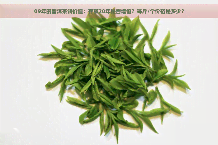 09年的普洱茶饼价值：存放20年是否增值？每斤/个价格是多少？