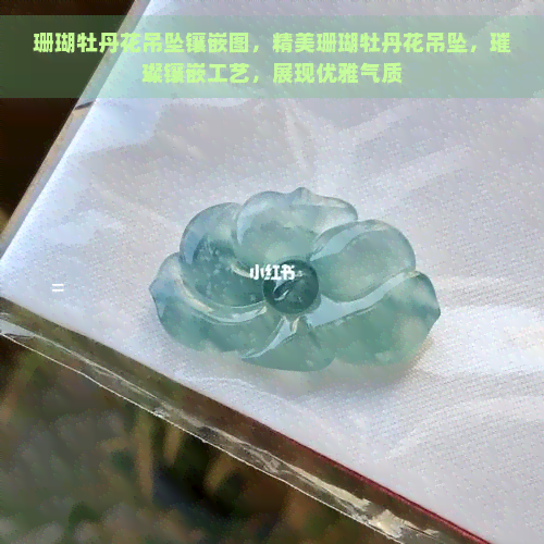 珊瑚牡丹花吊坠镶嵌图，精美珊瑚牡丹花吊坠，璀璨镶嵌工艺，展现优雅气质