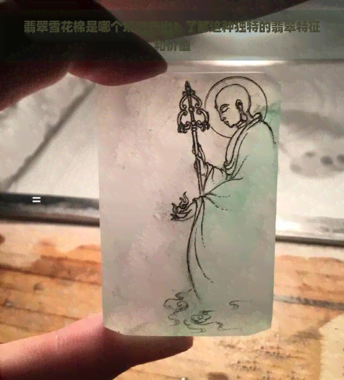 翡翠雪花棉是哪个场口产出？了解这种独特的翡翠特征和价值