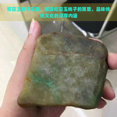 和田玉桃子寓意，解读和田玉桃子的寓意，品味传统文化的深厚内涵