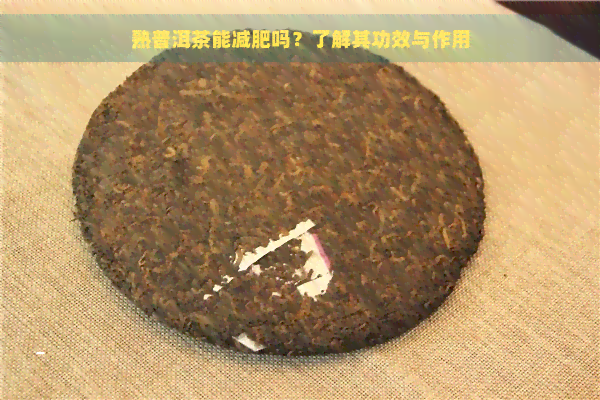 熟普洱茶能减肥吗？了解其功效与作用