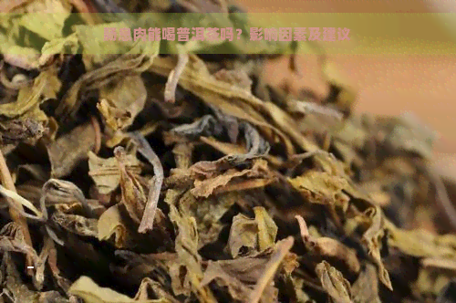 肠息肉能喝普洱茶吗？影响因素及建议