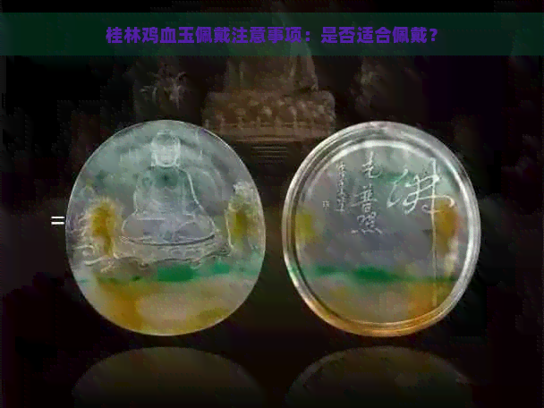 桂林鸡血玉佩戴注意事项：是否适合佩戴？