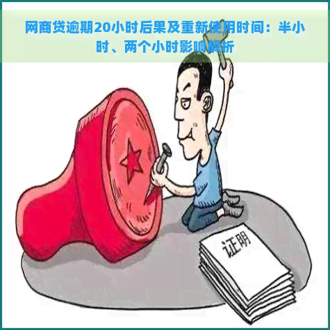 网商贷逾期20小时后果及重新使用时间：半小时、两个小时影响解析