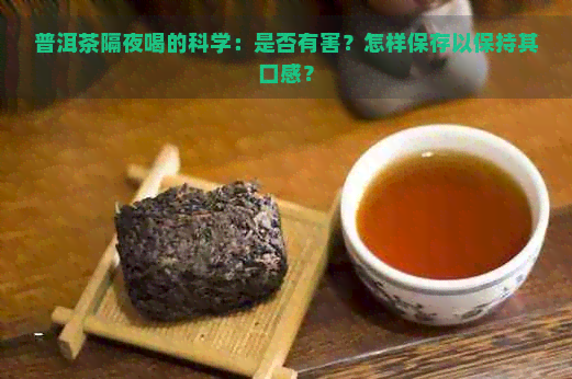 普洱茶隔夜喝的科学：是否有害？怎样保存以保持其口感？