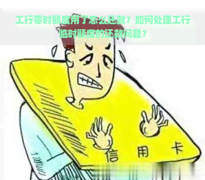 工行零时额度用了怎么还款？如何处理工行临时额度的还款问题？