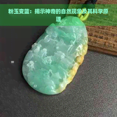 粉玉变蓝：揭示神奇的自然现象及其科学原理