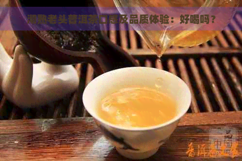 沏熟老头普洱茶口感及品质体验：好喝吗？