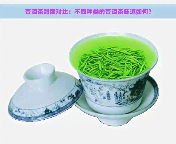 普洱茶甜度对比：不同种类的普洱茶味道如何？