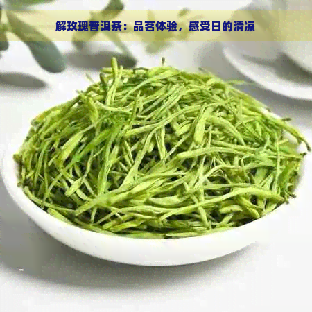 解玫瑰普洱茶：品茗体验，感受日的清凉