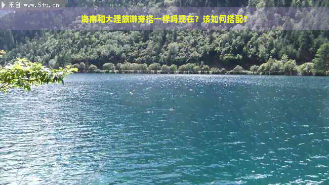 海南和大理旅游穿搭一样吗现在？该如何搭配？