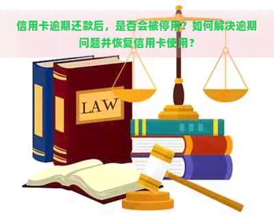 信用卡逾期还款后，是否会被停用？如何解决逾期问题并恢复信用卡使用？