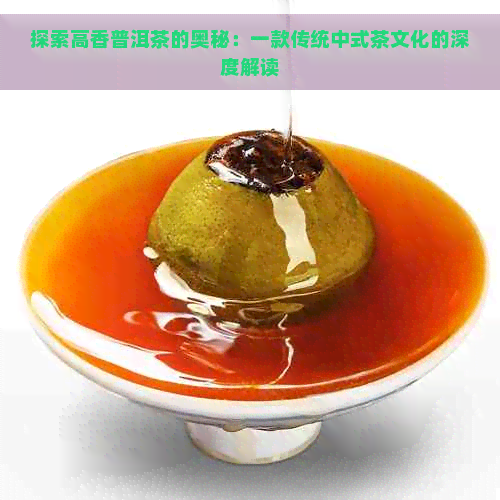 探索高香普洱茶的奥秘：一款传统中式茶文化的深度解读