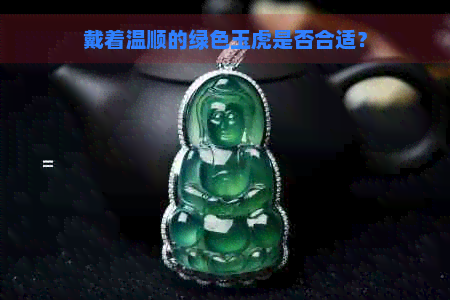 戴着温顺的绿色玉虎是否合适？