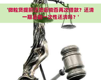 '微粒贷提前还款后能否再次借款？还清一期后能一次性还清吗？'