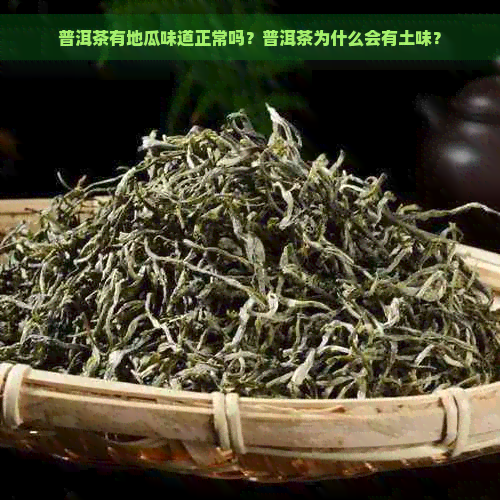 普洱茶有地瓜味道正常吗？普洱茶为什么会有土味？