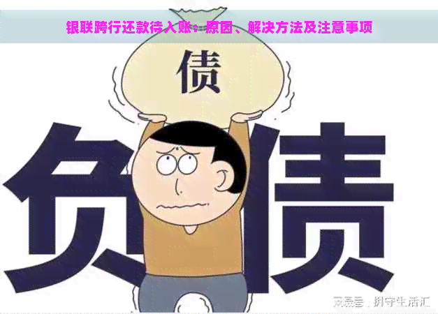 银联跨行还款待入账：原因、解决方法及注意事项