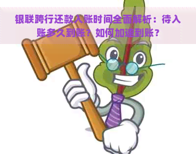 银联跨行还款入账时间全面解析：待入账多久到账？如何加速到账？