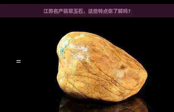 江苏名产翡翠玉石，这些特点你了解吗？