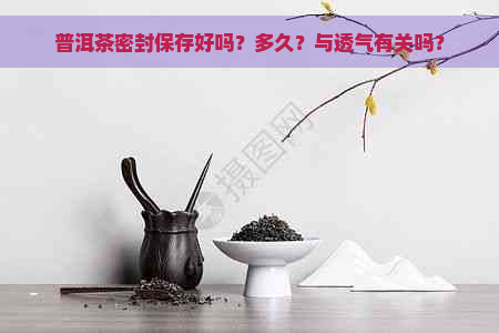 普洱茶密封保存好吗？多久？与透气有关吗？