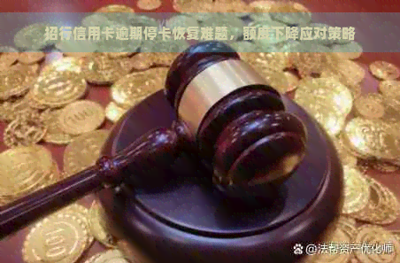 招行信用卡逾期停卡恢复难题，额度下降应对策略