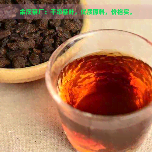 余庆茶厂：干净茶叶，优质原料，价格实。