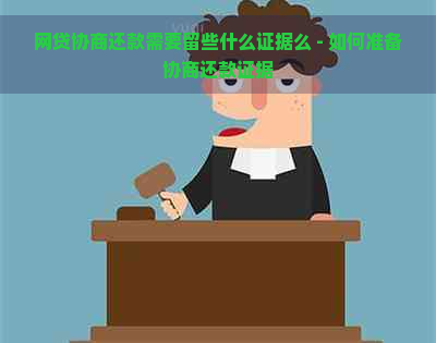 网贷协商还款需要留些什么证据么 - 如何准备协商还款证据