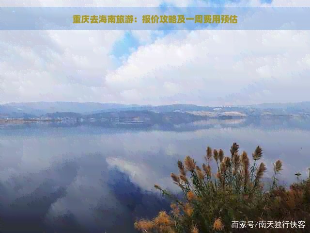 重庆去海南旅游：报价攻略及一周费用预估