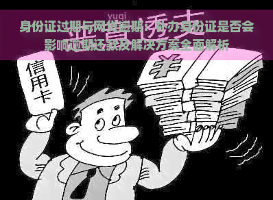 身份证过期与网贷逾期：补办身份证是否会影响逾期还款及解决方案全面解析