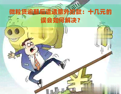 微粒贷逾期后遭遇意外扣款：十几元的误会如何解决？