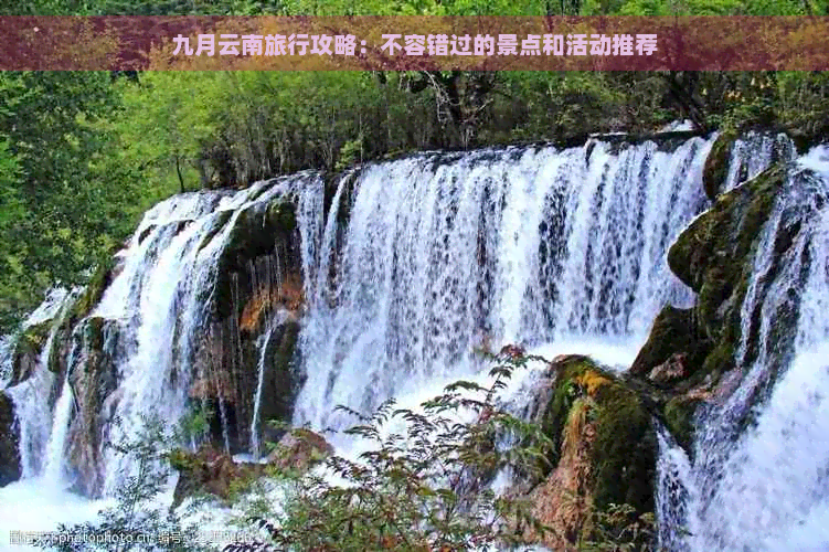 九月云南旅行攻略：不容错过的景点和活动推荐