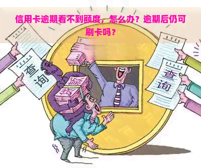 信用卡逾期看不到额度，怎么办？逾期后仍可刷卡吗？