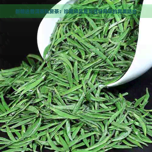 新精选普洱茶私房茶：珍藏级品质与独特风味的完美结合