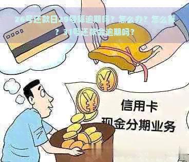 26号还款日29号算逾期吗？怎么办？怎么算？31号还款会逾期吗？