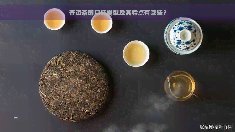 普洱茶的口味类型及其特点有哪些？