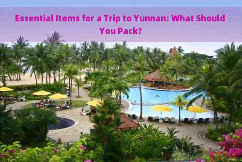 Essential Items for a Trip to Yunnan: What Should You Pack?