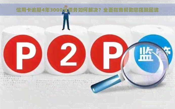 信用卡逾期4年3000元债务如何解决？全面指南帮助您摆脱困境