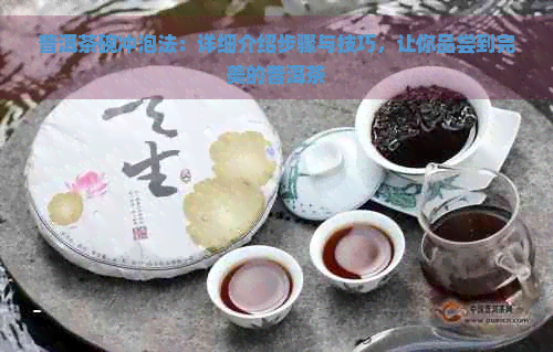 普洱茶碗冲泡法：详细介绍步骤与技巧，让你品尝到完美的普洱茶