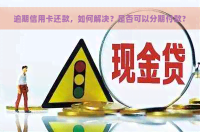 逾期信用卡还款，如何解决？是否可以分期付款？