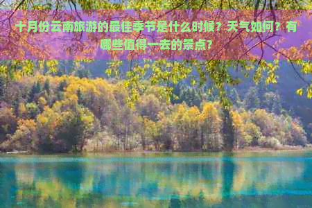 十月份云南旅游的更佳季节是什么时候？天气如何？有哪些值得一去的景点？